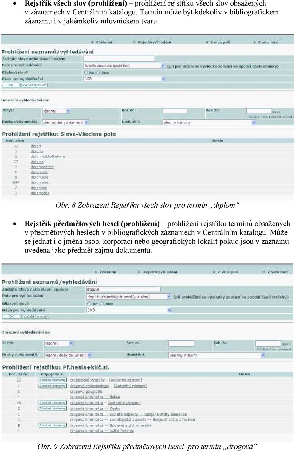 8 Zobrazení Rejstříku všech slov pro termín diplom Rejstřík předmětových hesel (prohlížení) prohlížení rejstříku termínů obsažených v předmětových