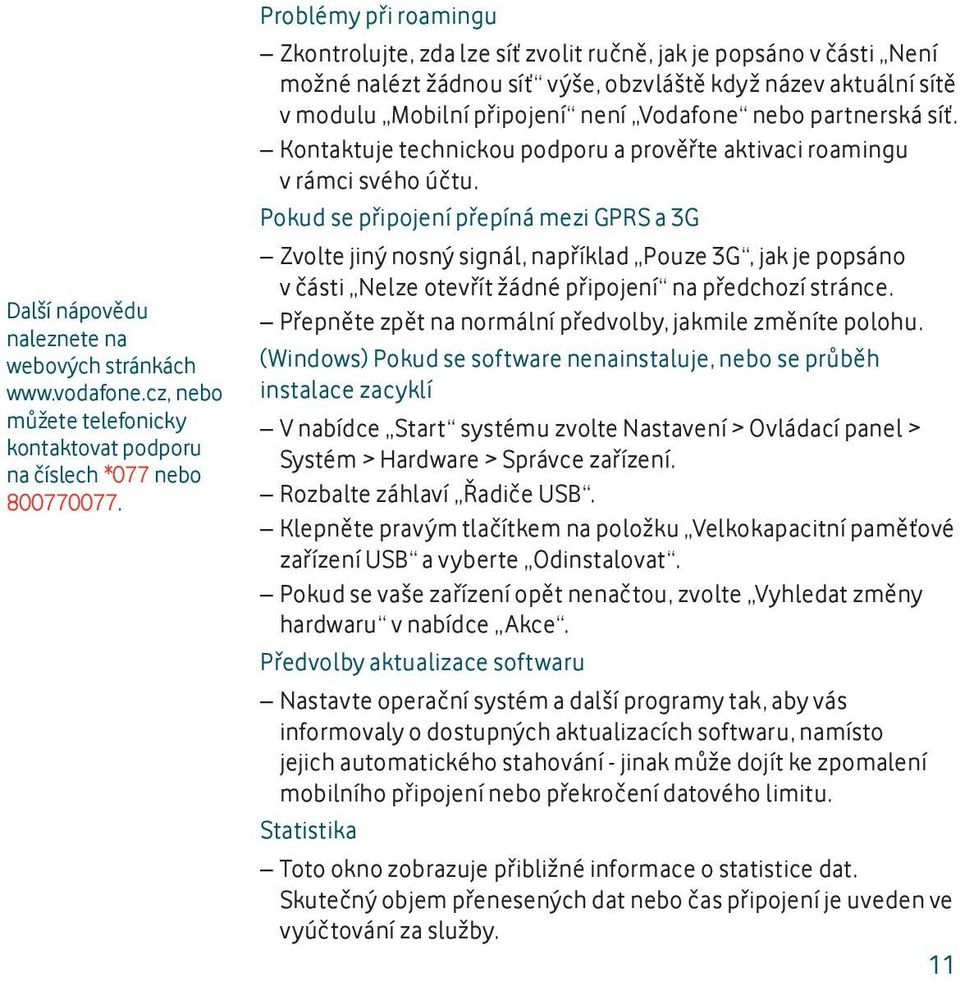 nebo partnerská síť. Kontaktuje technickou podporu a prověřte aktivaci roamingu v rámci svého účtu.