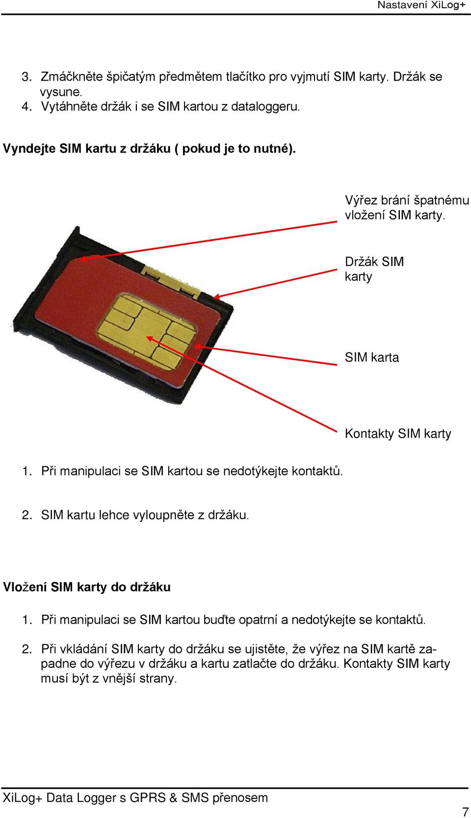 Při manipulaci se SIM kartou se nedotýkejte kontaktů. 2. SIM kartu lehce vyloupněte z držáku. Vložení SIM karty do držáku 1.