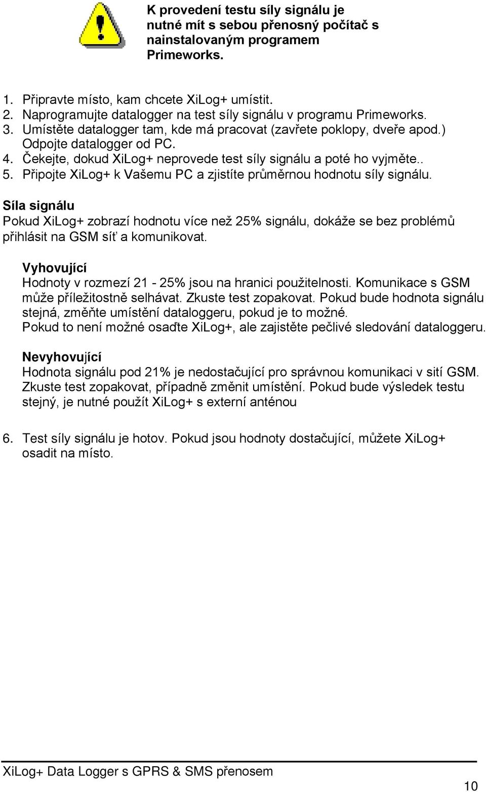 Čekejte, dokud XiLog+ neprovede test síly signálu a poté ho vyjměte.. 5. Připojte XiLog+ k Vašemu PC a zjistíte průměrnou hodnotu síly signálu.