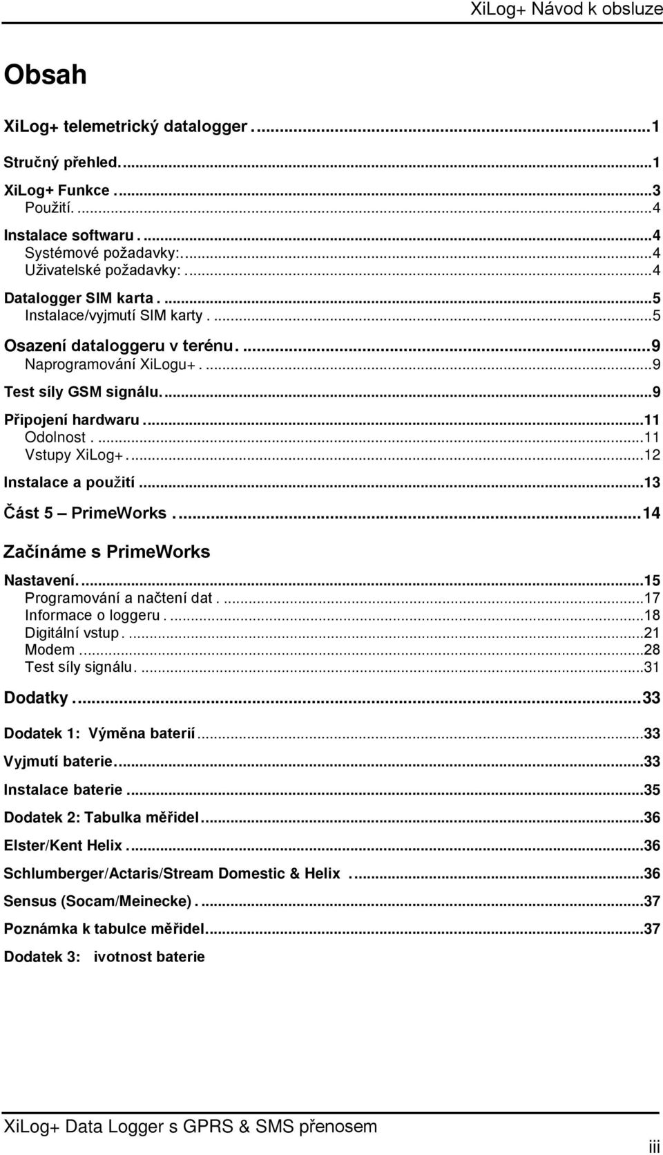 ...11 Vstupy XiLog+...12 Instalace a použití...13 Část 5 PrimeWorks... 14 Začínáme s PrimeWorks Nastavení....15 Programování a načtení dat....17 Informace o loggeru....18 Digitální vstup....21 Modem.