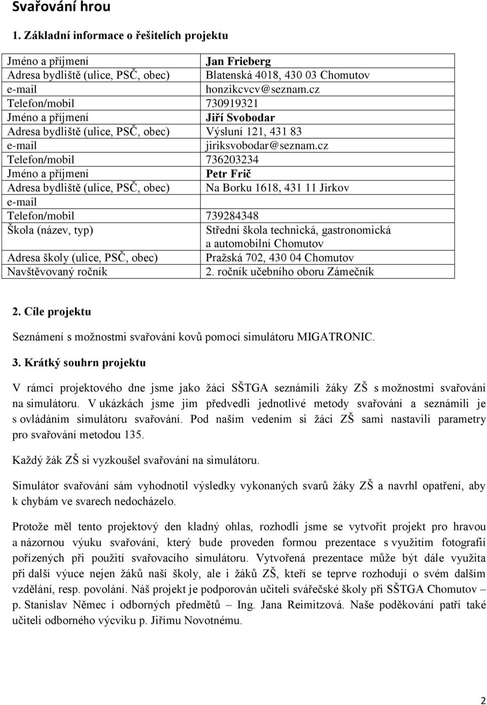 cz Telefon/mobil 736203234 Jméno a příjmení Petr Frič Adresa bydliště (ulice, PSČ, obec) Na Borku 1618, 431 11 Jirkov e-mail Telefon/mobil 739284348 Škola (název, typ) Střední škola technická,