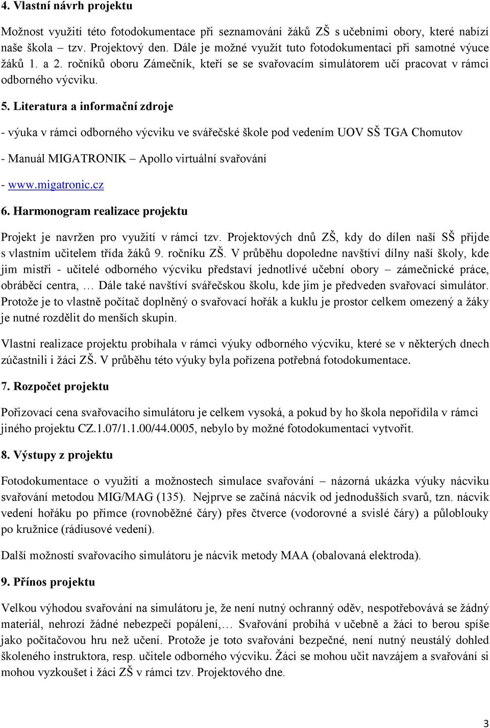 Literatura a informační zdroje - výuka v rámci odborného výcviku ve svářečské škole pod vedením UOV SŠ TGA Chomutov - Manuál MIGATRONIK Apollo virtuální svařování - www.migatronic.cz 6.