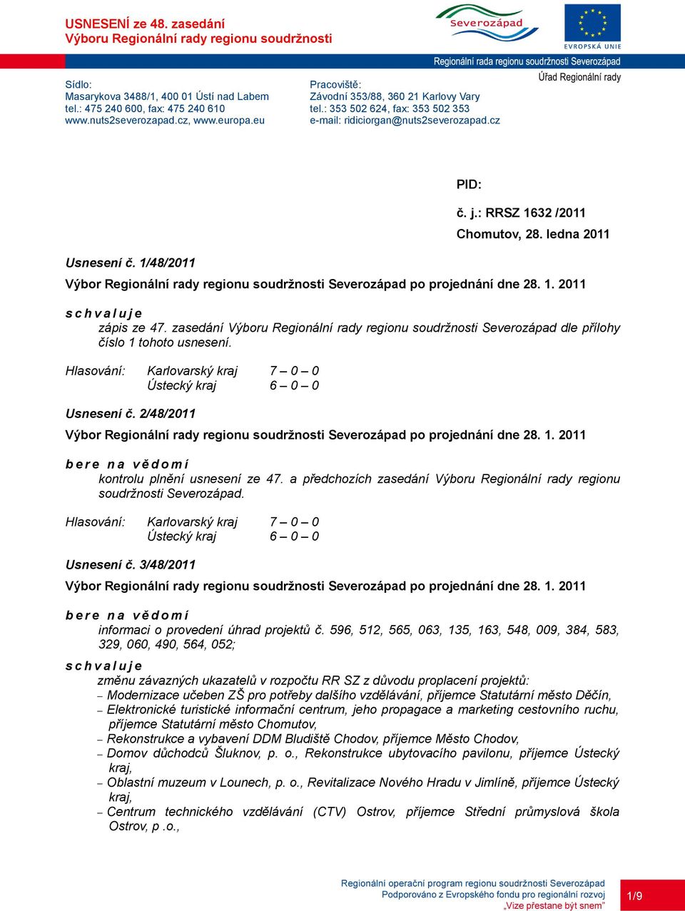 zasedání dle přílohy číslo 1 tohoto usnesení. Usnesení č. 2/48/2011 kontrolu plnění usnesení ze 47. a předchozích zasedání Výboru Regionální rady regionu soudržnosti. Usnesení č. 3/48/2011 informaci o provedení úhrad projektů č.