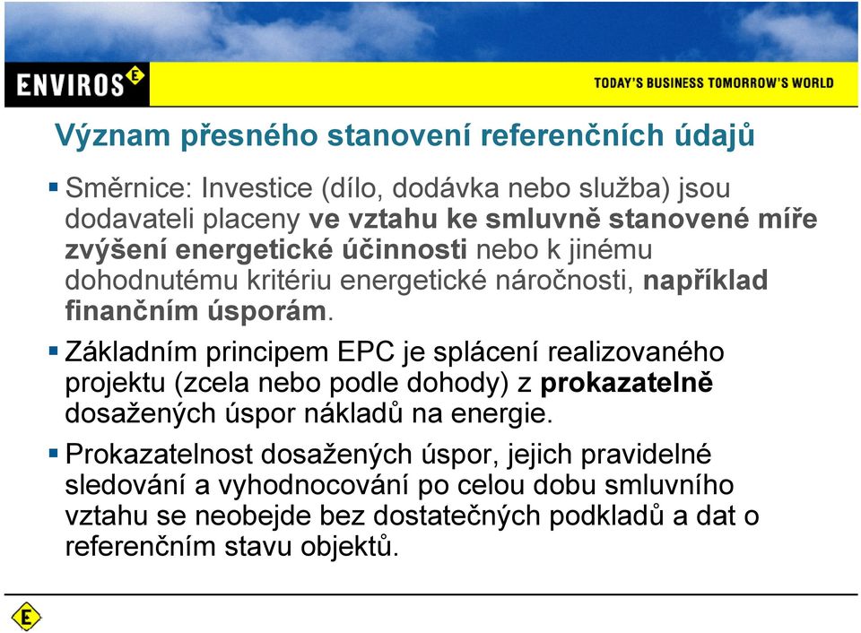 Základním principem EPC je splácení realizovaného projektu (zcela nebo podle dohody) z prokazatelně dosažených úspor nákladů na energie.