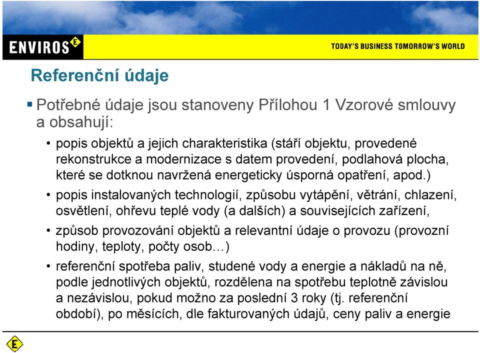 ) popis instalovaných technologií, způsobu vytápění, větrání, chlazení, osvětlení, ohřevu teplé vody (a dalších) a souvisejících zařízení, způsob provozování objektů a relevantní údaje o