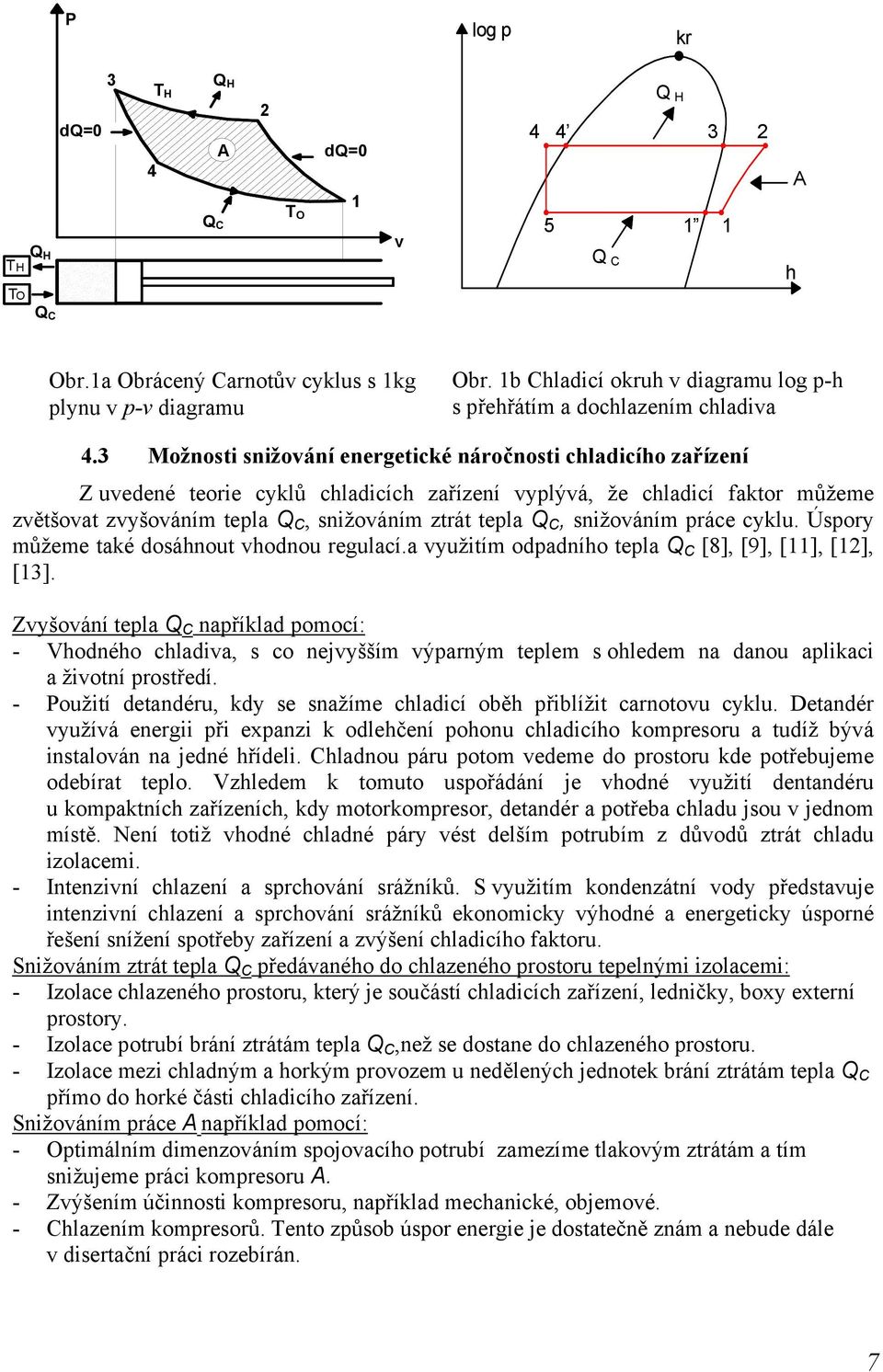 snižováním ztrát tepla Q C, snižováním práce cyklu Úspory můžeme také dosáhnout vhodnou regulacía využitím odpadního tepla Q C [8], [9], [11], [12], [13] Zvyšování tepla Q C například pomocí: -