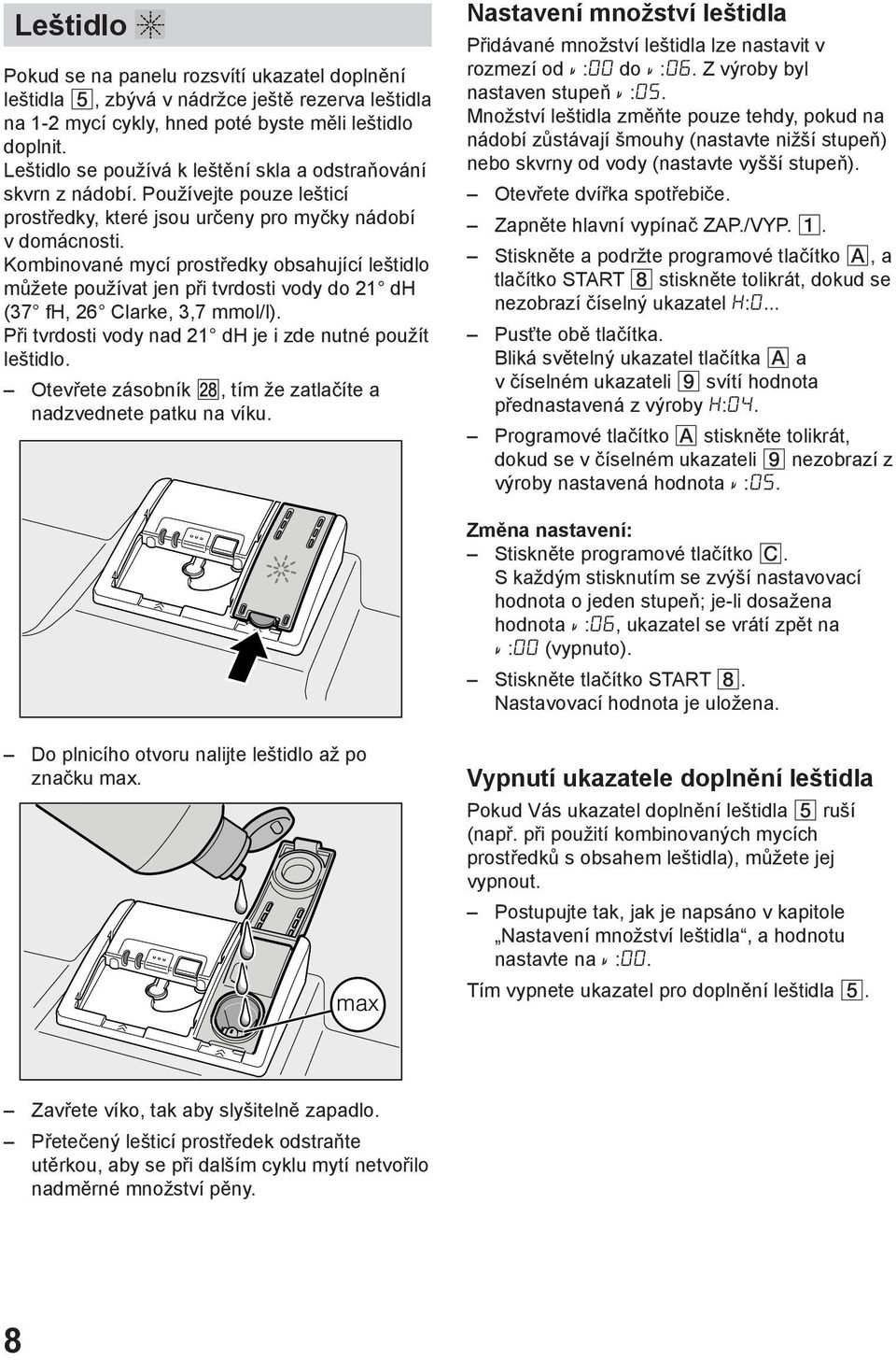 Kombinované mycí prostředky obsahující leštidlo můžete používat jen při tvrdosti vody do 21 dh (37 fh, 26 Clarke, 3,7 mmol/l). Při tvrdosti vody nad 21 dh je i zde nutné použít leštidlo.