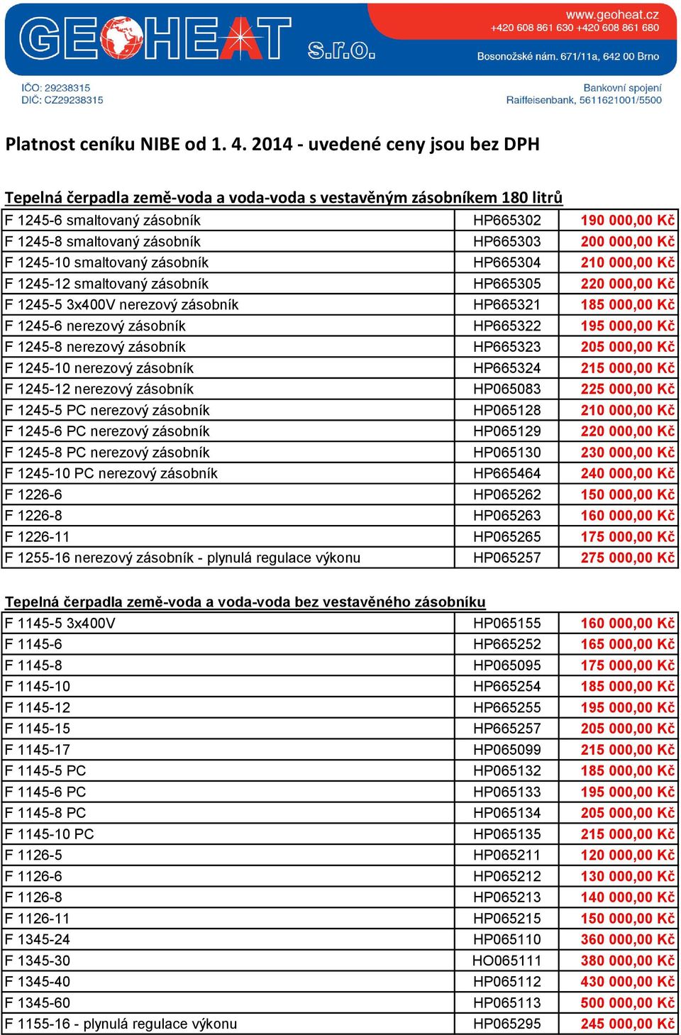 000,00 Kč F 1245-10 smaltovaný zásobník HP665304 210 000,00 Kč F 1245-12 smaltovaný zásobník HP665305 220 000,00 Kč F 1245-5 3x400V nerezový zásobník HP665321 185 000,00 Kč F 1245-6 nerezový zásobník