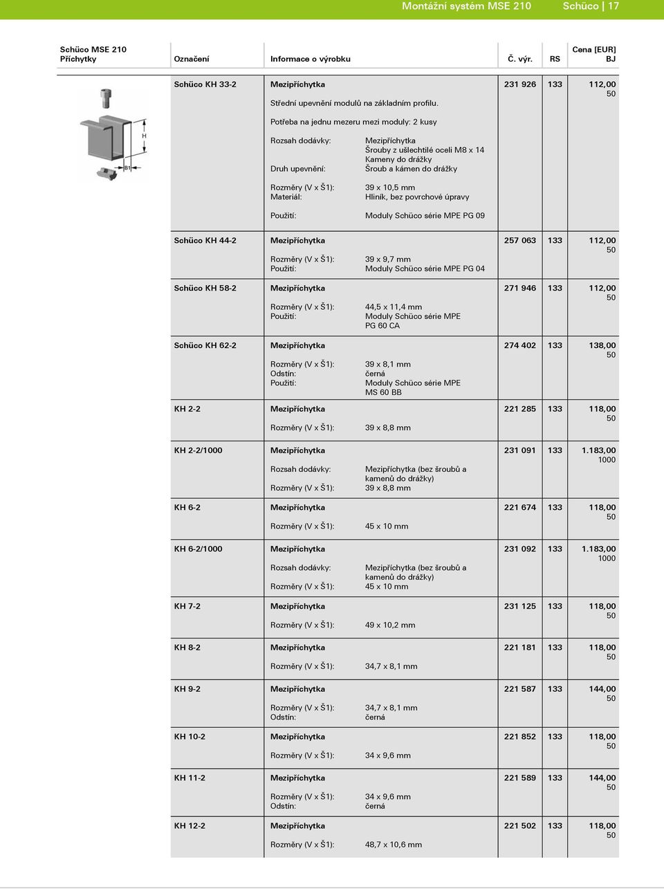 Hliník, bez povrchové úpravy Použití: Moduly Schüco série MPE PG 09 Schüco KH 44-2 Mezipříchytka 39 x 9,7 mm Použití: Moduly Schüco série MPE PG 04 257 063 133 112,00 Schüco KH 58-2 Mezipříchytka