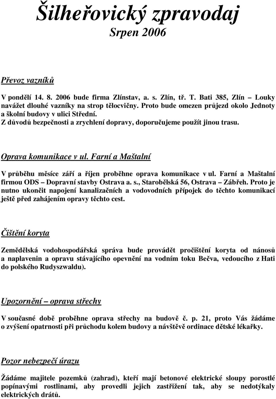 Farní a Maštalní V průběhu měsíce září a říjen proběhne oprava komunikace v ul. Farní a Maštalní firmou ODS Dopravní stavby Ostrava a. s., Starobělská 56, Ostrava Zábřeh.