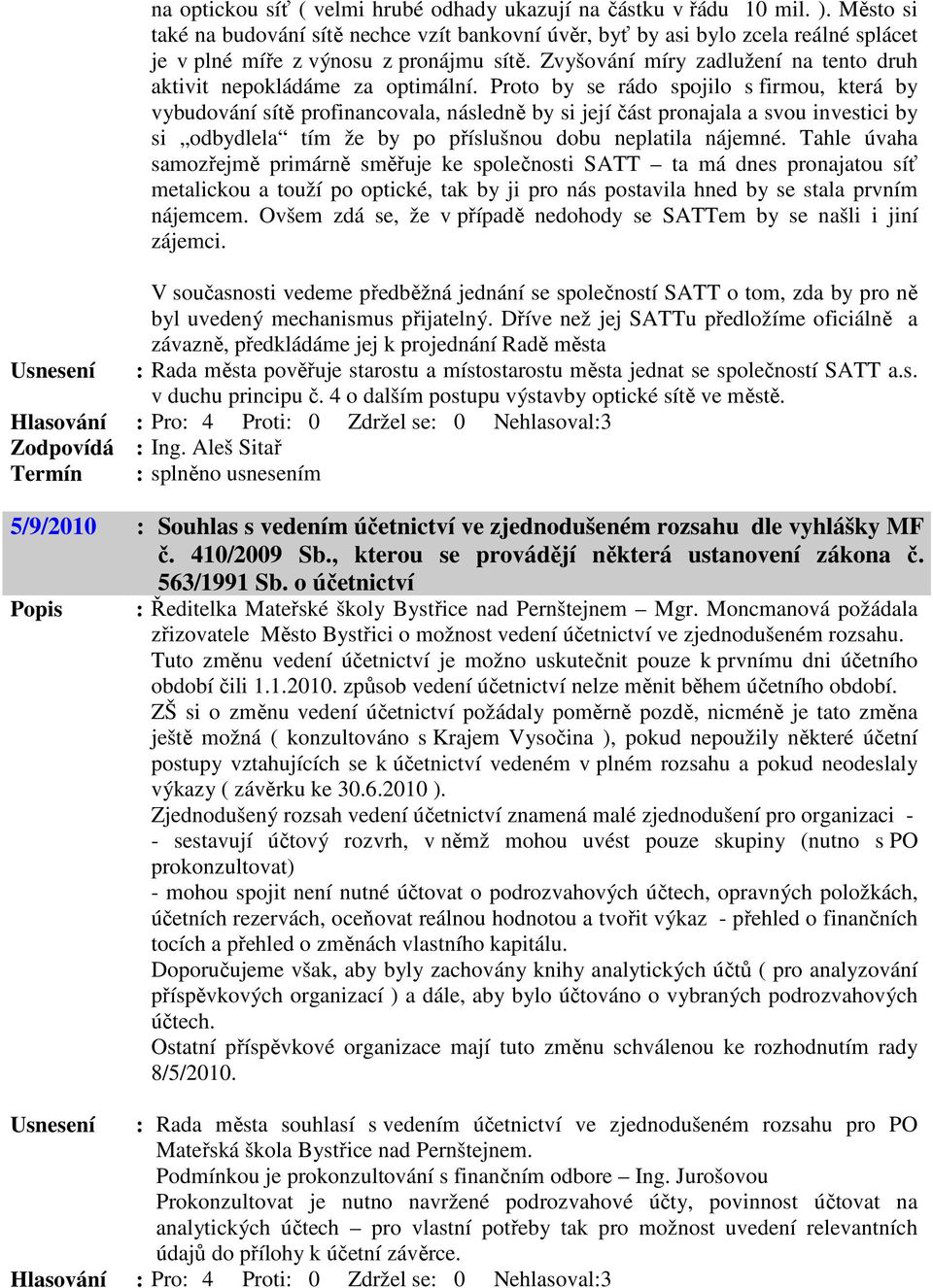 Zvyšování míry zadlužení na tento druh aktivit nepokládáme za optimální.