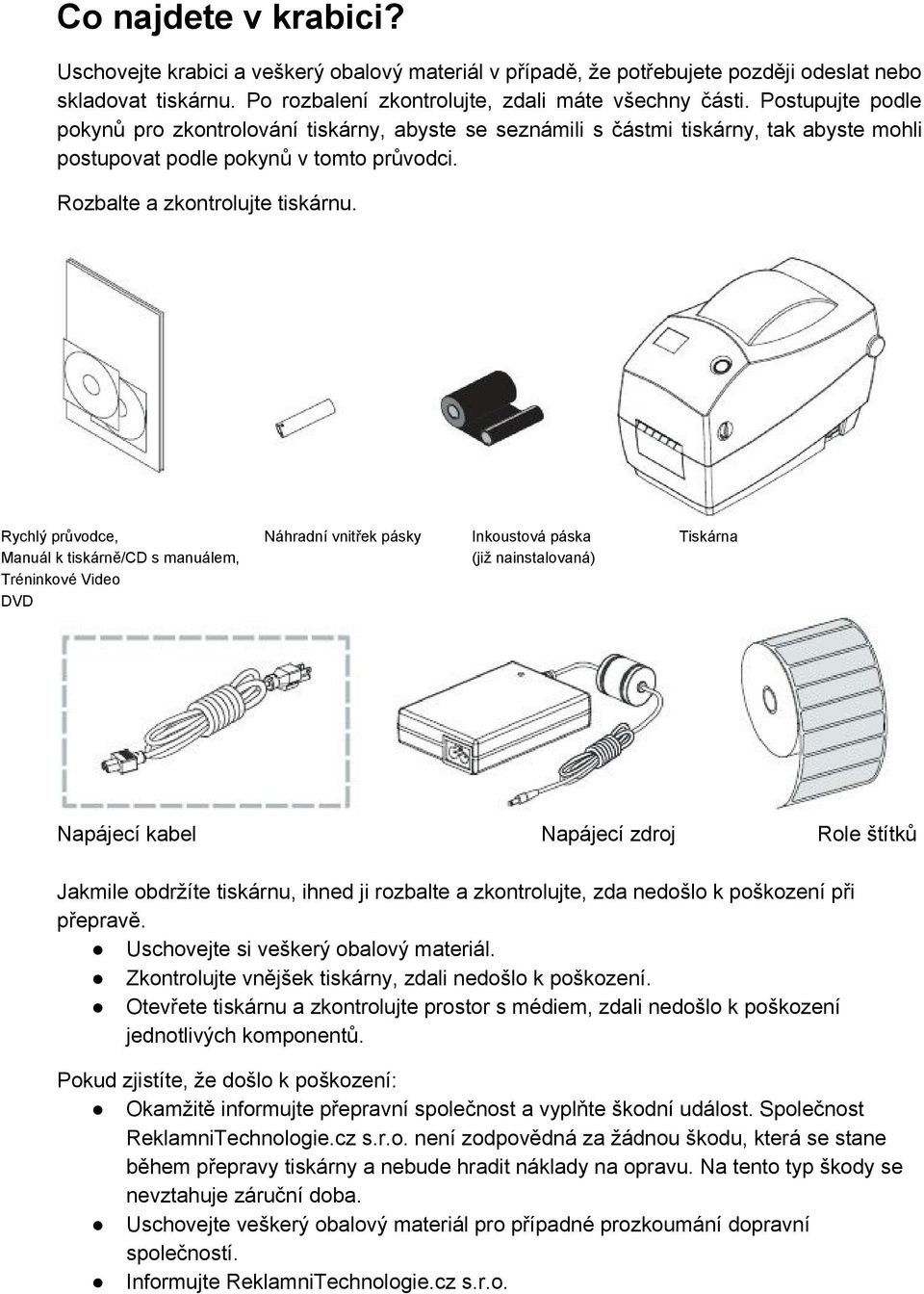 Rychlý průvodce, Náhradní vnitřek pásky Inkoustová páska Tiskárna Manuál k tiskárně/cd s manuálem, (již nainstalovaná) Tréninkové Video DVD Napájecí kabel Napájecí zdroj Role štítků Jakmile obdržíte