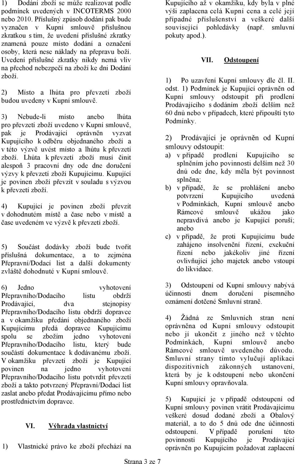 Uvedení příslušné zkratky nikdy nemá vliv na přechod nebezpečí na zboží ke dni Dodání zboží. 2) Místo a lhůta pro převzetí zboží budou uvedeny v Kupní smlouvě.