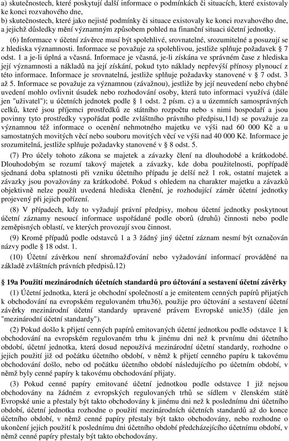 (6) Informace v účetní závěrce musí být spolehlivé, srovnatelné, srozumitelné a posuzují se z hlediska významnosti. Informace se považuje za spolehlivou, jestliže splňuje požadavek 7 odst.