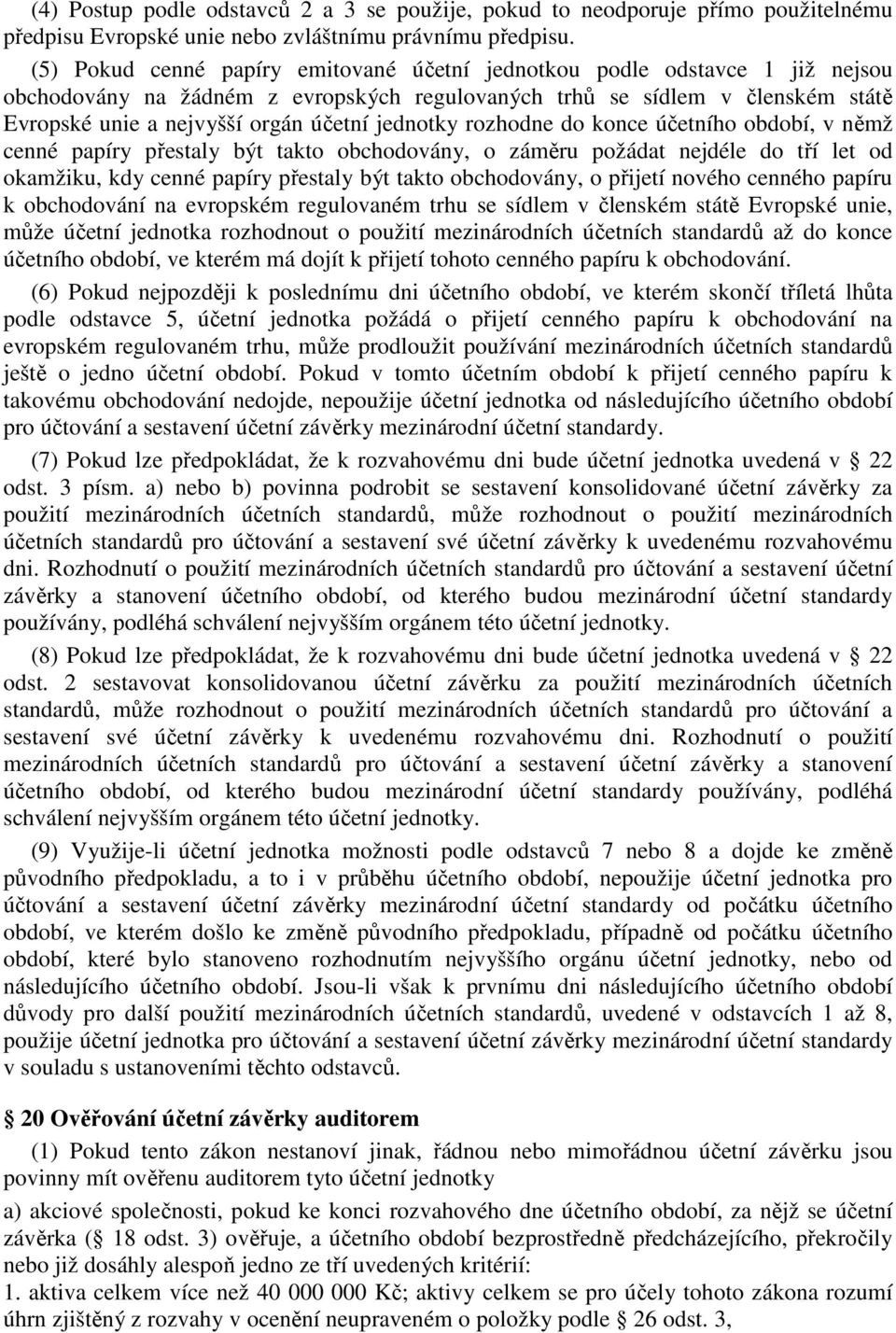 jednotky rozhodne do konce účetního období, v němž cenné papíry přestaly být takto obchodovány, o záměru požádat nejdéle do tří let od okamžiku, kdy cenné papíry přestaly být takto obchodovány, o