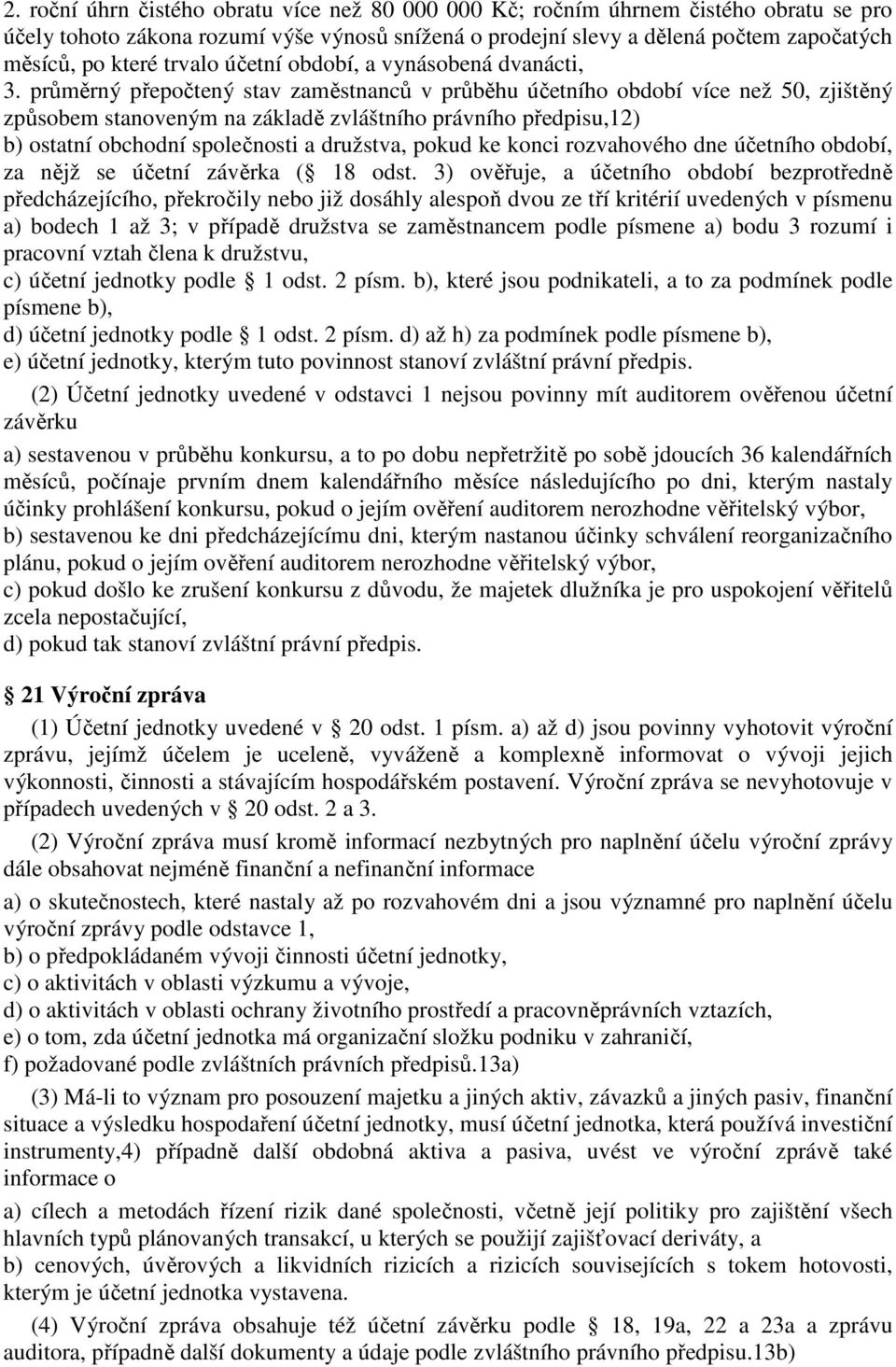 průměrný přepočtený stav zaměstnanců v průběhu účetního období více než 50, zjištěný způsobem stanoveným na základě zvláštního právního předpisu,12) b) ostatní obchodní společnosti a družstva, pokud