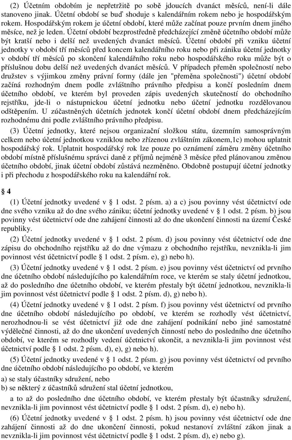 Účetní období bezprostředně předcházející změně účetního období může být kratší nebo i delší než uvedených dvanáct měsíců.