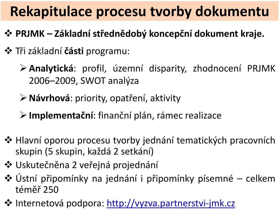 opatření, aktivity Implementační: finanční plán, rámec realizace Hlavní oporou procesu tvorby jednání tematických pracovních skupin