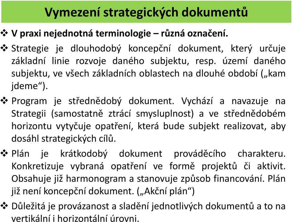 Vychází a navazuje na Strategii (samostatně ztrácí smysluplnost) a ve střednědobém horizontu vytyčuje opatření, která bude subjekt realizovat, aby dosáhl strategických cílů.