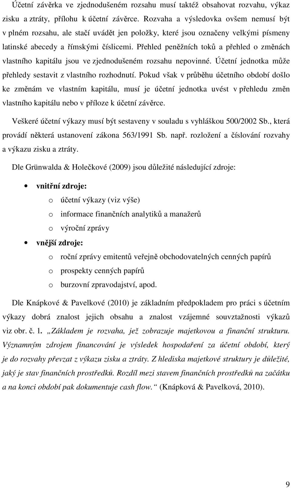 Přehled peněžních toků a přehled o změnách vlastního kapitálu jsou ve zjednodušeném rozsahu nepovinné. Účetní jednotka může přehledy sestavit z vlastního rozhodnutí.