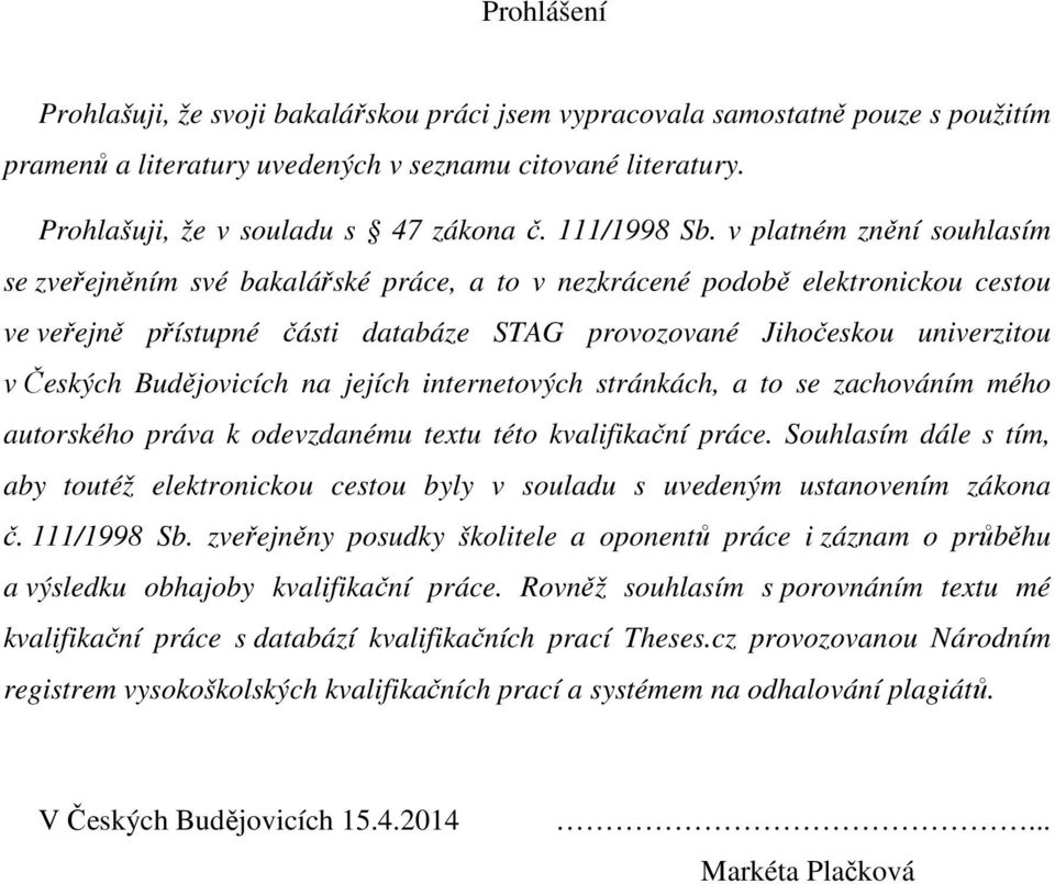 v platném znění souhlasím se zveřejněním své bakalářské práce, a to v nezkrácené podobě elektronickou cestou ve veřejně přístupné části databáze STAG provozované Jihočeskou univerzitou v Českých