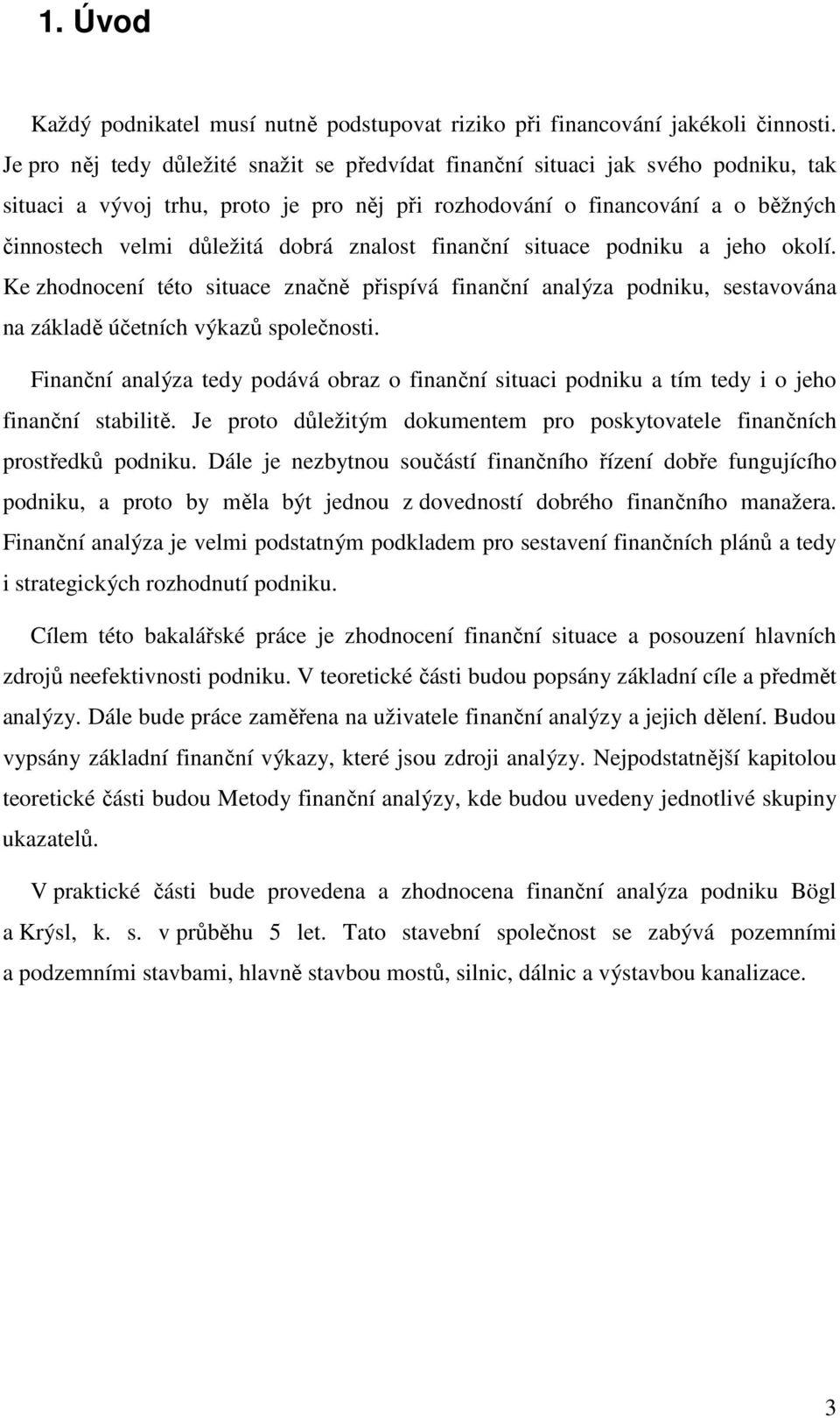 znalost finanční situace podniku a jeho okolí. Ke zhodnocení této situace značně přispívá finanční analýza podniku, sestavována na základě účetních výkazů společnosti.