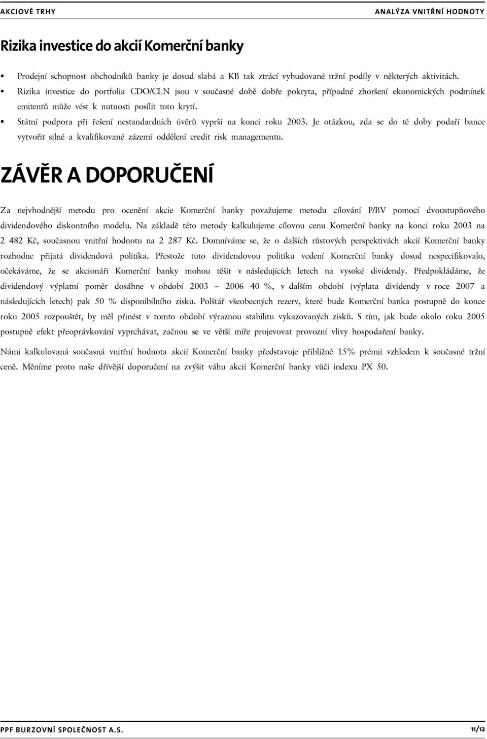 Státní podpora při řešení nestandardních úvěrů vyprší na konci roku 2003. Je otázkou, zda se do té doby podaří bance vytvořit silné a kvalifikované zázemí oddělení credit risk managementu.