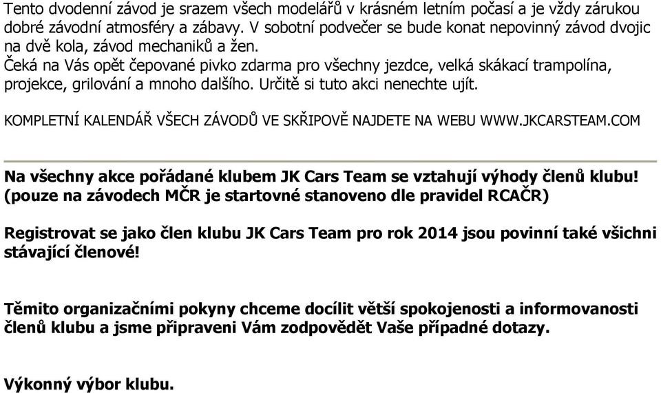 Čeká na Vás opět čepované pivko zdarma pro všechny jezdce, velká skákací trampolína, projekce, grilování a mnoho dalšího. Určitě si tuto akci nenechte ujít.