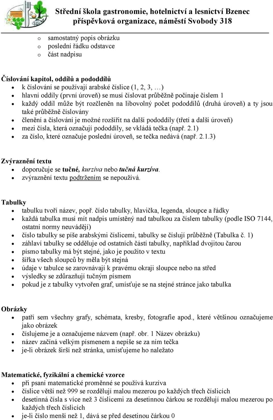 pododdíly (třetí a další úroveň) mezi čísla, která označují pododdíly, se vkládá tečka (např. 2.1) za číslo, které označuje poslední úroveň, se tečka nedává (např. 2.1.3) Zvýraznění textu doporučuje se tučné, kurzíva nebo tučná kurzíva.