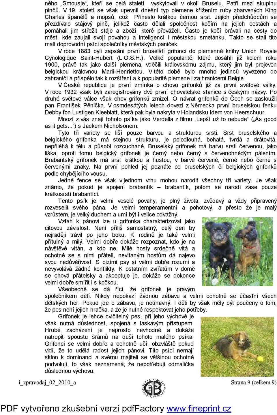 Jejich předchůdcům se přezdívalo stájový pinč, jelikož často dělali společnost kočím na jejich cestách a pomáhali jim střežit stáje a zboží, které převáželi.