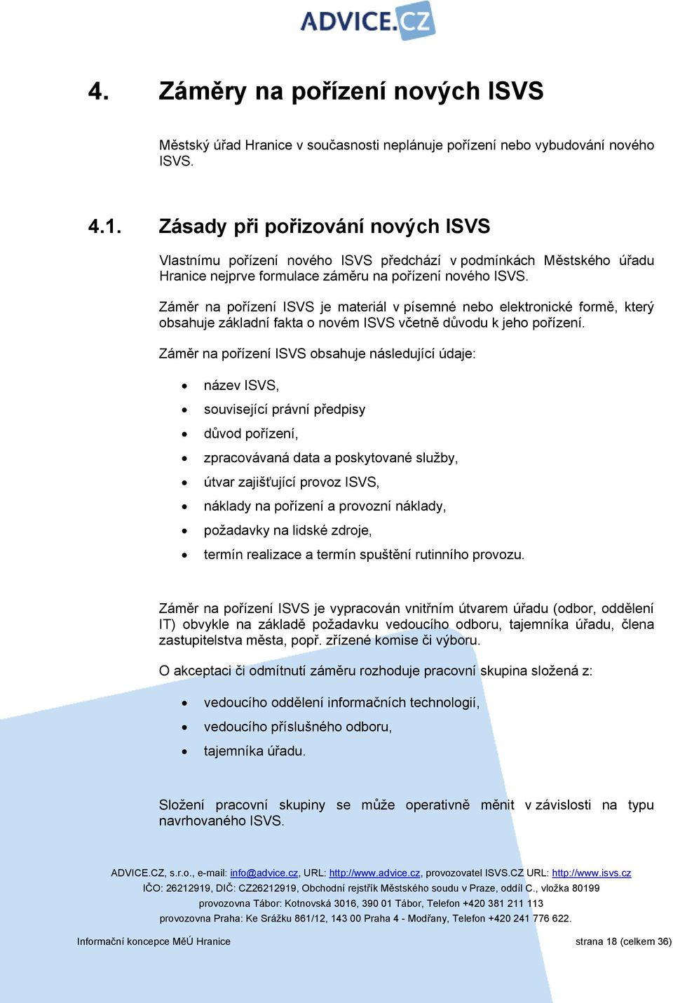 Záměr na pořízení ISVS je materiál v písemné nebo elektronické formě, který obsahuje základní fakta o novém ISVS včetně důvodu k jeho pořízení.