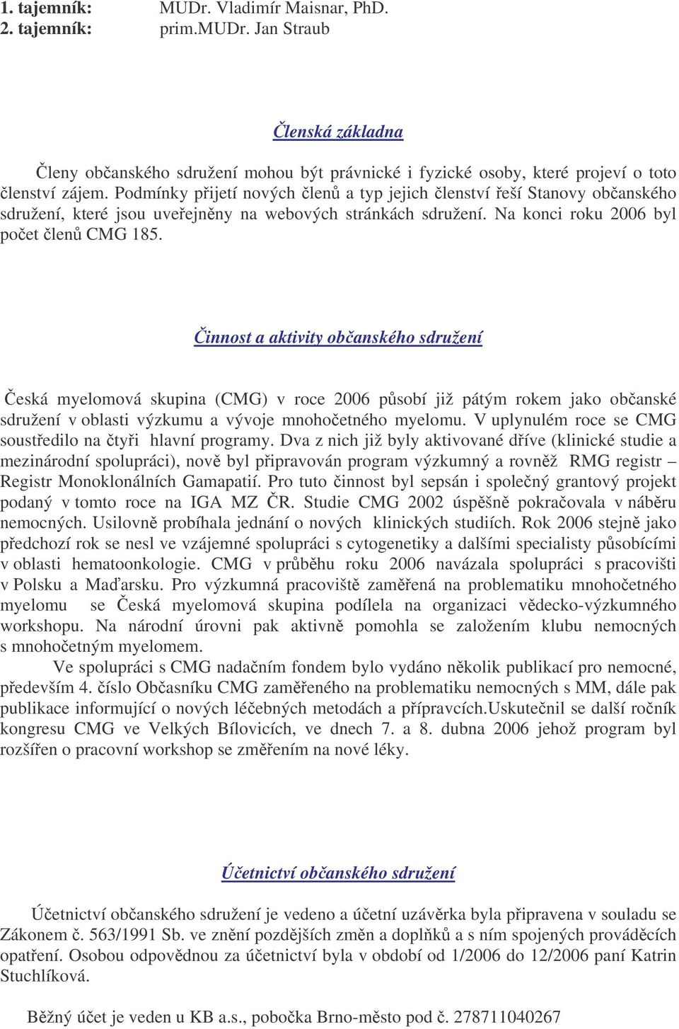 innost a aktivity obanského sdružení eská myelomová skupina (CMG) v roce 2006 psobí již pátým rokem jako obanské sdružení v oblasti výzkumu a vývoje mnohoetného myelomu.