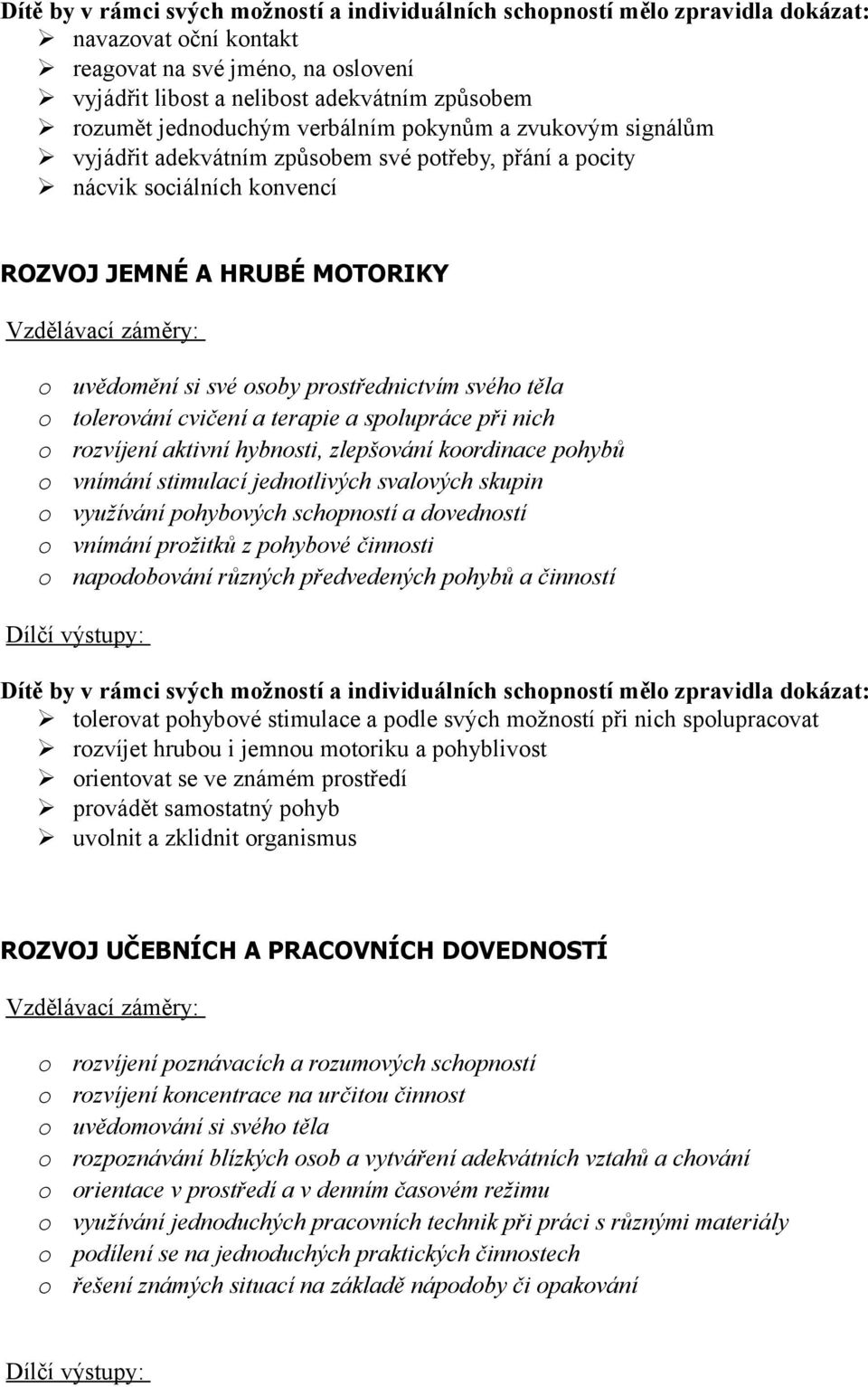 terapie a splupráce při nich rzvíjení aktivní hybnsti, zlepšvání krdinace phybů vnímání stimulací jedntlivých svalvých skupin využívání phybvých schpnstí a dvednstí vnímání pržitků z phybvé činnsti