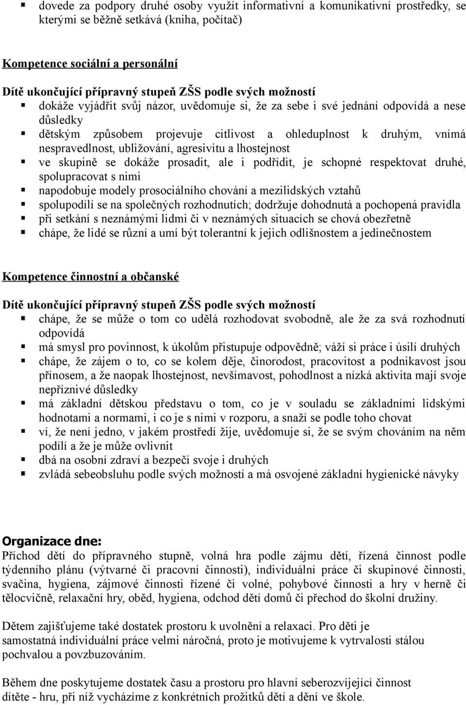 ve skupině se dkáže prsadit, ale i pdřídit, je schpné respektvat druhé, splupracvat s nimi napdbuje mdely prsciálníh chvání a mezilidských vztahů splupdílí se na splečných rzhdnutích; ddržuje dhdnutá