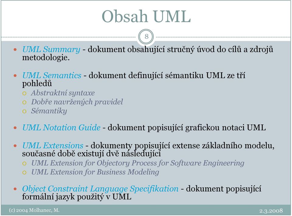 dokument popisující grafickou notaci UML UML Extensions - dokumenty popisující extense základního modelu, současné době existují dvě následující UML