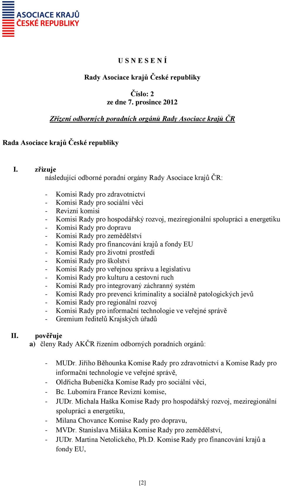 energetiku - Komisi Rady pro dopravu - Komisi Rady pro zemědělství - Komisi Rady pro financování krajů a fondy EU - Komisi Rady pro životní prostředí - Komisi Rady pro školství - Komisi Rady pro