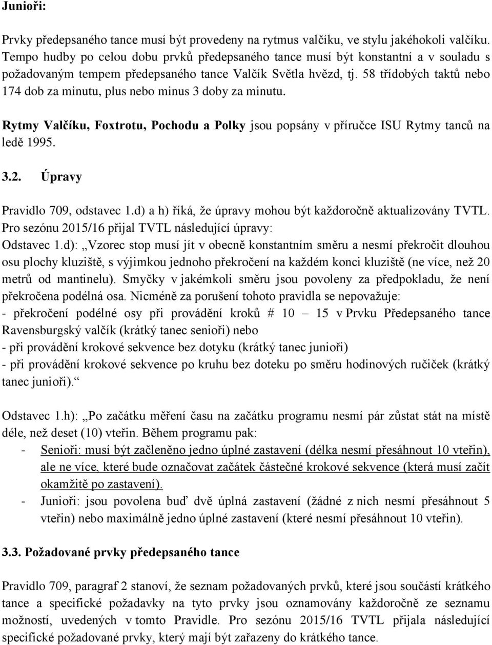 58 třídobých taktů nebo 174 dob za minutu, plus nebo minus 3 doby za minutu. Rytmy Valčíku, Foxtrotu, Pochodu a Polky jsou popsány v příručce ISU Rytmy tanců na ledě 1995. 3.2.