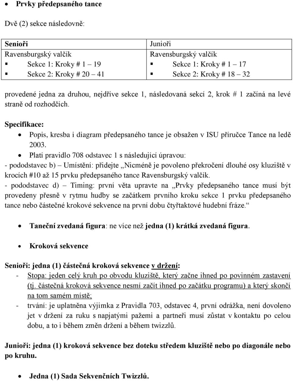 Specifikace: Popis, kresba i diagram předepsaného tance je obsažen v ISU příručce Tance na ledě 2003.