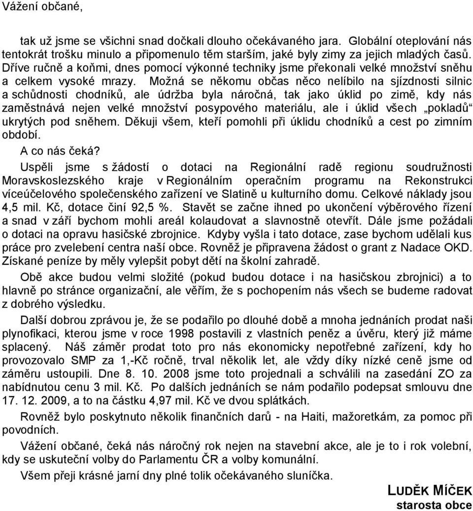 Moţná se někomu občas něco nelíbilo na sjízdnosti silnic a schůdnosti chodníků, ale údrţba byla náročná, tak jako úklid po zimě, kdy nás zaměstnává nejen velké mnoţství posypového materiálu, ale i