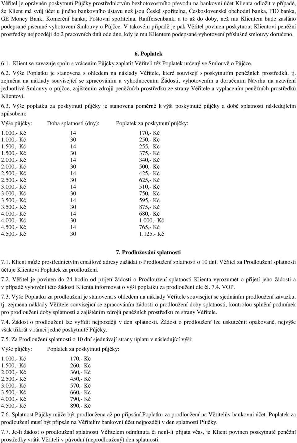 Půjčce. V takovém případě je pak Věřitel povinen poskytnout Klientovi peněžní prostředky nejpozději do 2 pracovních dnů ode dne, kdy je mu Klientem podepsané vyhotovení příslušné smlouvy doručeno. 6.