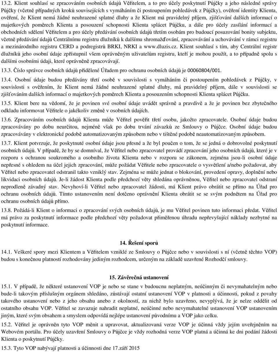 posouzení schopnosti Klienta splácet Půjčku, a dále pro účely zasílání informací a obchodních sdělení Věřitelem a pro účely předávání osobních údajů třetím osobám pro budoucí posuzování bonity