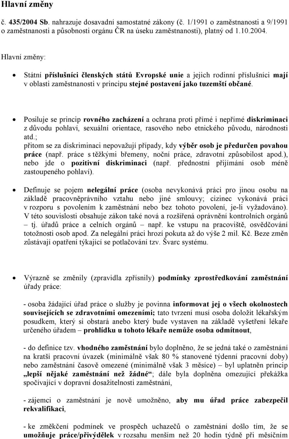 ; přitom se za diskriminaci nepovažují případy, kdy výběr osob je předurčen povahou práce (např. práce s těžkými břemeny, noční práce, zdravotní způsobilost apod.