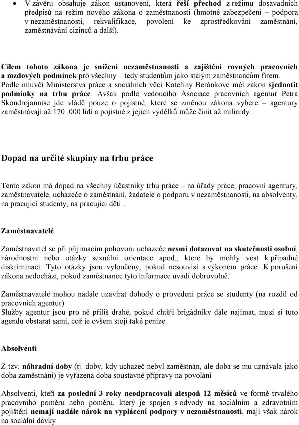 Cílem tohoto zákona je snížení nezaměstnanosti a zajištění rovných pracovních a mzdových podmínek pro všechny tedy studentům jako stálým zaměstnancům firem.