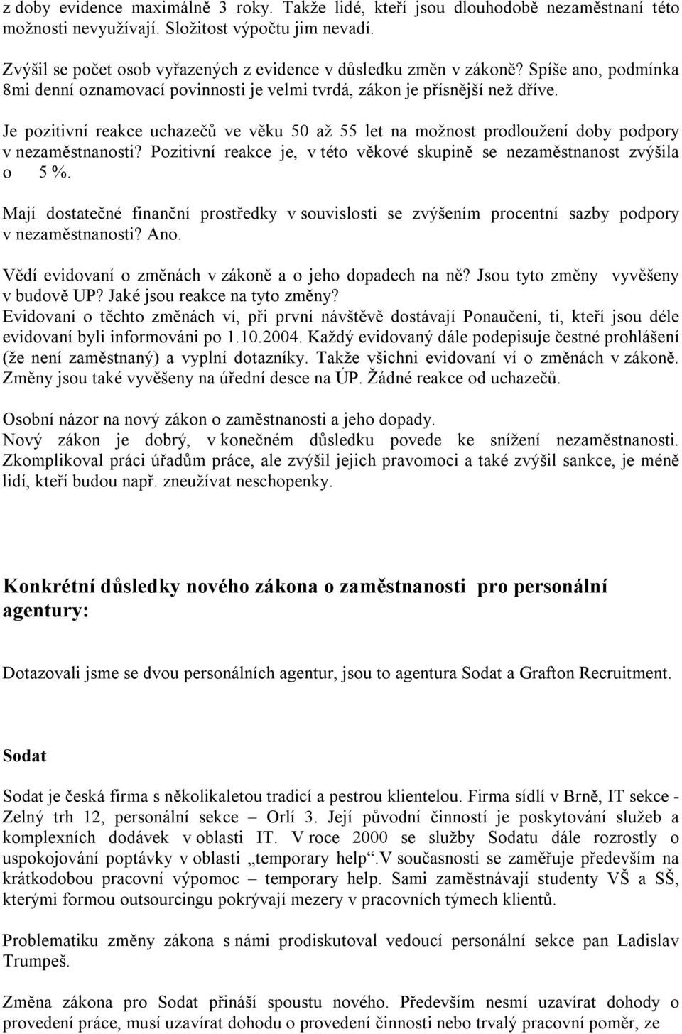 Je pozitivní reakce uchazečů ve věku 50 až 55 let na možnost prodloužení doby podpory v nezaměstnanosti? Pozitivní reakce je, v této věkové skupině se nezaměstnanost zvýšila o 5 %.