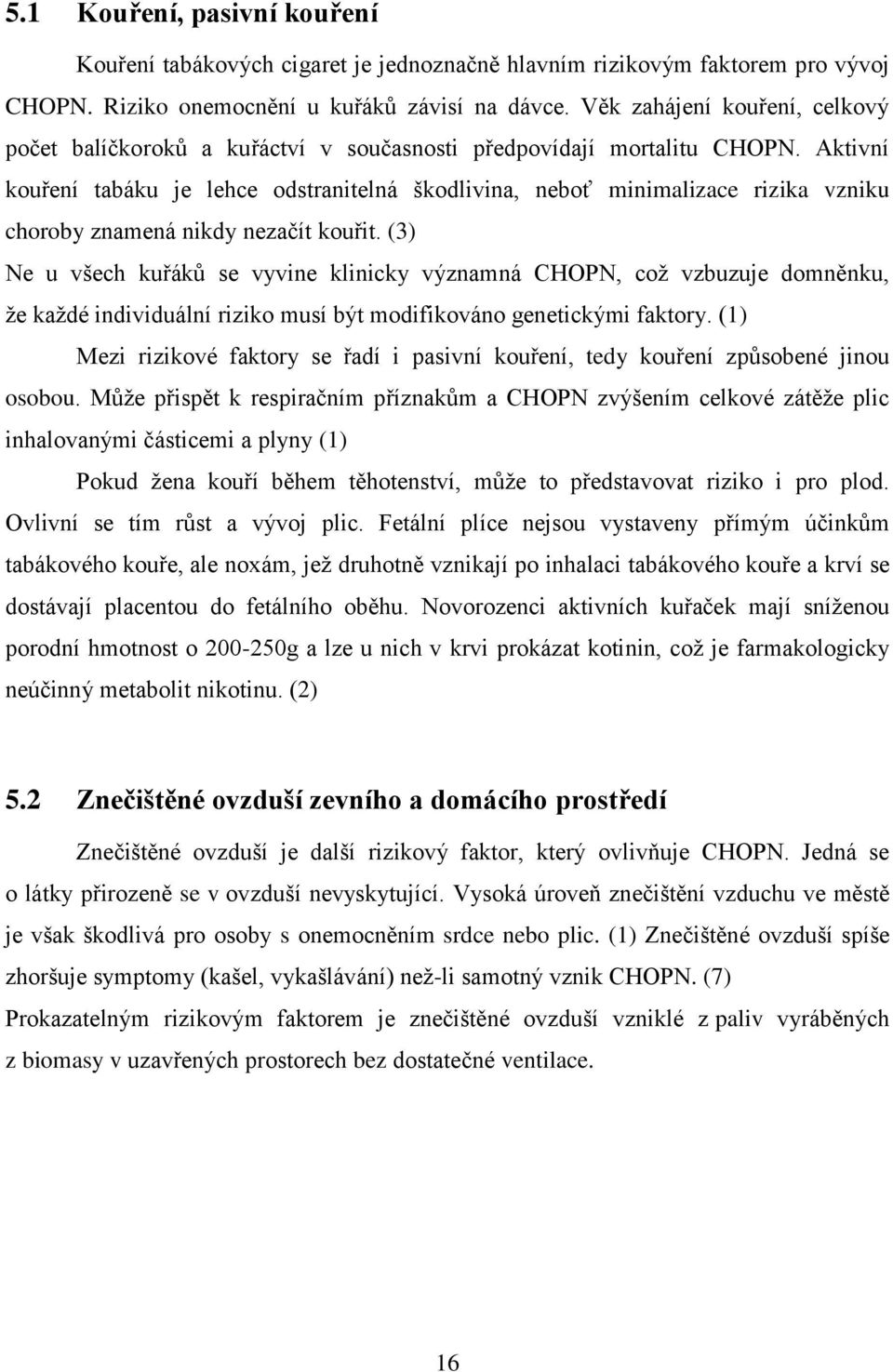 Aktivní kouření tabáku je lehce odstranitelná škodlivina, neboť minimalizace rizika vzniku choroby znamená nikdy nezačít kouřit.