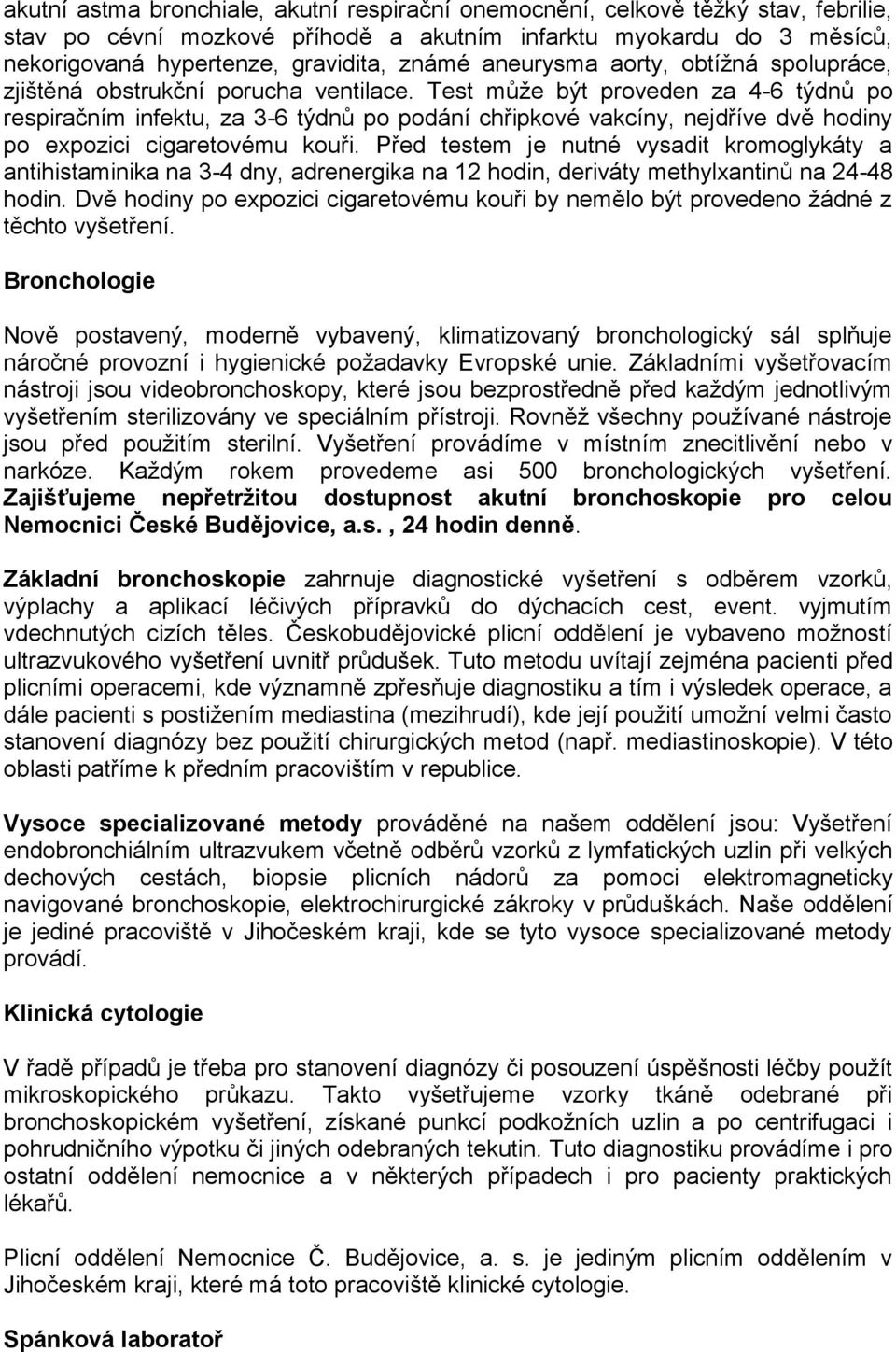 Test může být proveden za 4-6 týdnů po respiračním infektu, za 3-6 týdnů po podání chřipkové vakcíny, nejdříve dvě hodiny po expozici cigaretovému kouři.