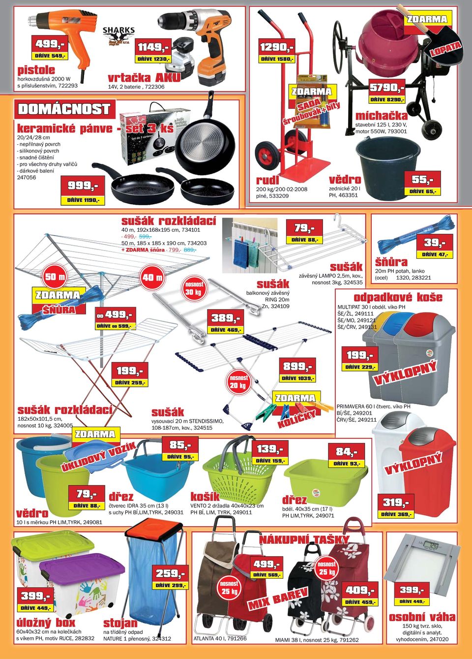 zednické 20 l PH, 463351 DŘÍVE 1580,- 5790,- míchačka stavební 125 l, 230 V, motor 550W, 793001 DŘÍVE 8290,- 55,- LOPATA 50 m ŠŇŮRA 499,- 40 m 30 kg DŘÍVE 47,- 389,- DŘÍVE 469,- sušák balkonový
