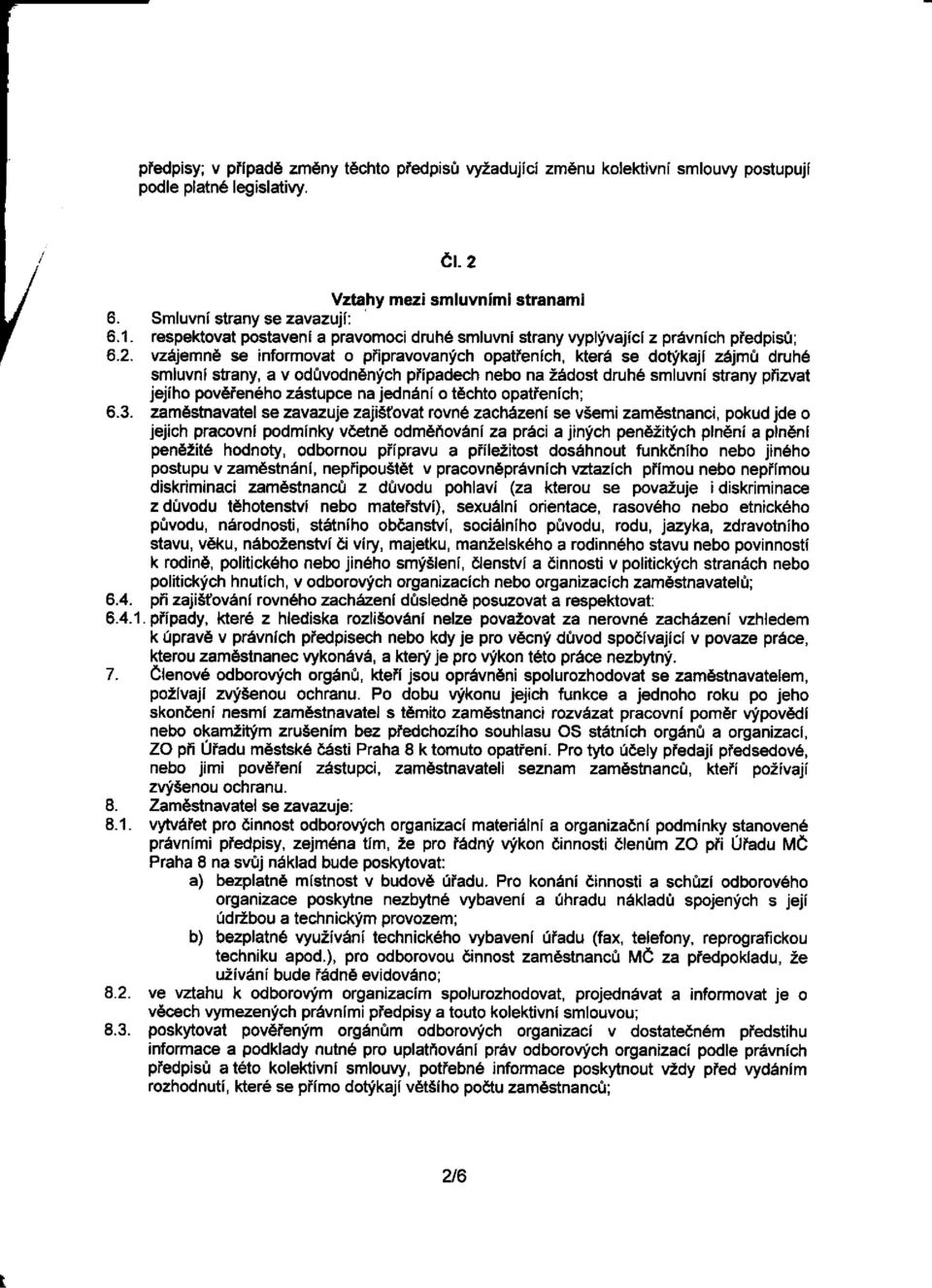 vzájemně se informovat o připravovaných opatřeních, která se dotýkají zájmů druhé smluvní strany, a v odůvodněných případech nebo na žádost druhé smluvní strany přizvat jejího pověřeného zástupce na