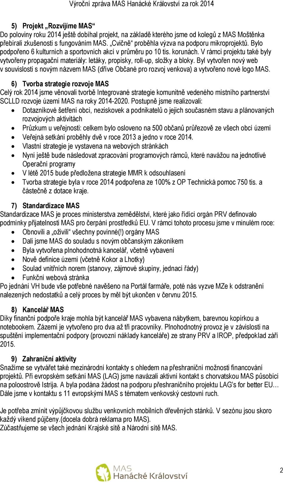 V rámci projektu také byly vytvořeny propagační materiály: letáky, propisky, roll-up, složky a bloky.
